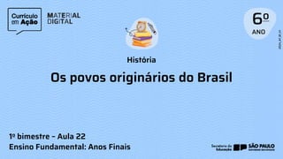 História
1o bimestre – Aula 22
Ensino Fundamental: Anos Finais
Os povos originários do Brasil
 