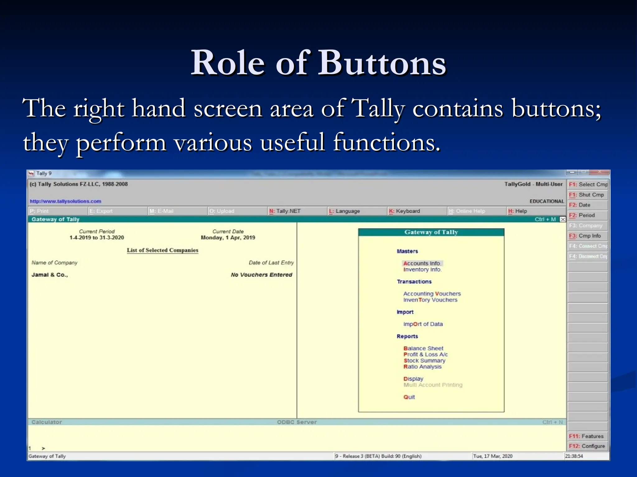 Role of Buttons
Role of Buttons
The right hand screen area of Tally contains buttons;
The right hand screen area of Tally contains buttons;
they perform various useful functions.
they perform various useful functions.
 