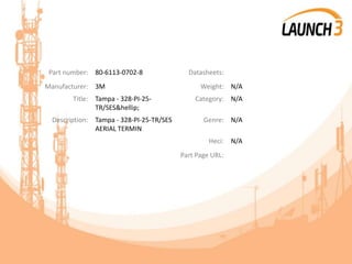 Part number: 80-6113-0702-8 Datasheets:
Manufacturer: 3M Weight: N/A
Title: Tampa - 328-PI-25-
TR/SES&hellip;
Category: N/A
Description: Tampa - 328-PI-25-TR/SES
AERIAL TERMIN
Genre: N/A
Heci: N/A
Part Page URL:
 