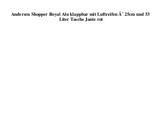 Andersen Shopper Royal Alu klappbar mit Luftreifen Ã˜ 25cm und 53
Liter Tasche Jante rot
 