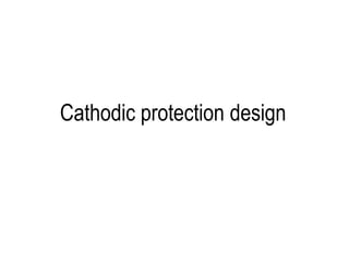 Cathodic protection design
 