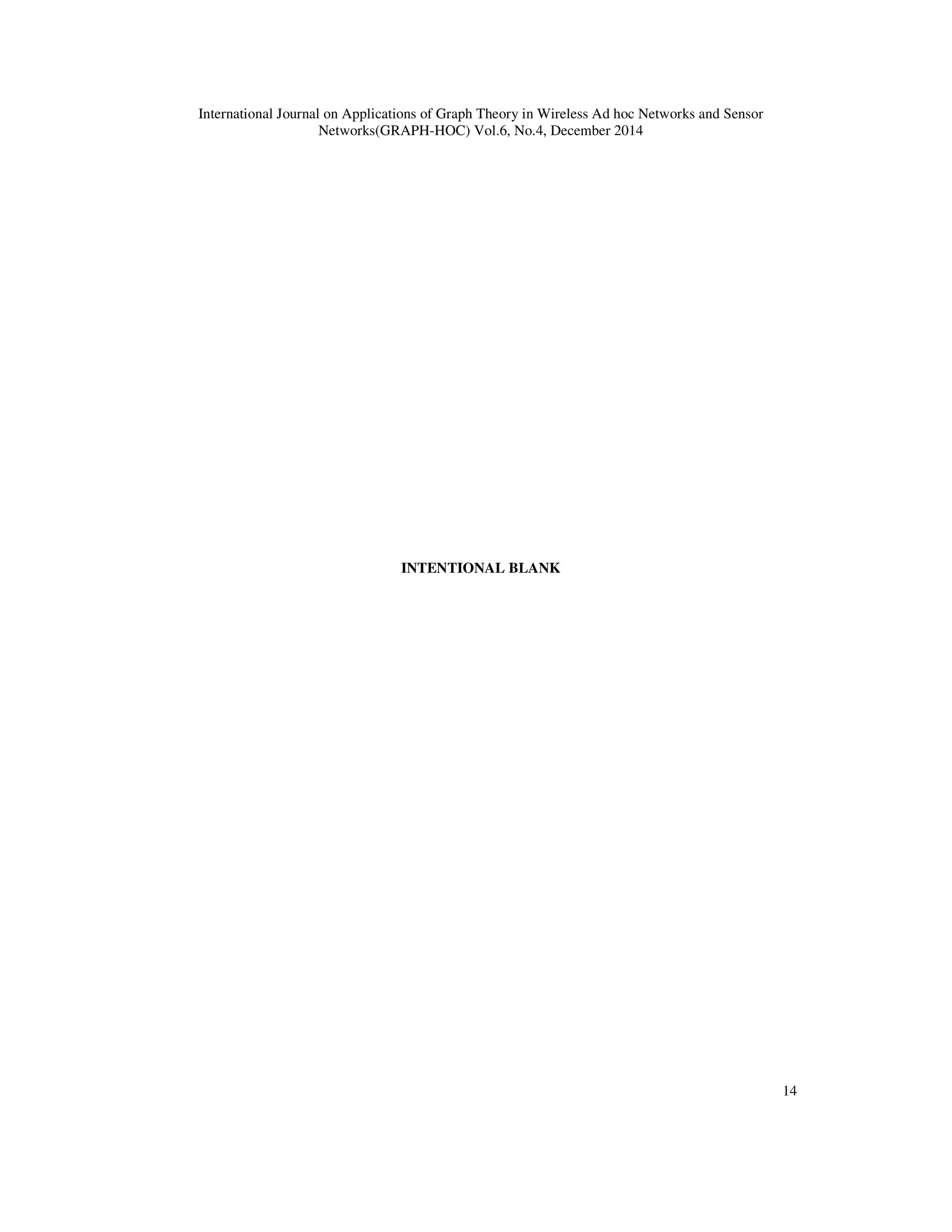 International Journal on Applications of Graph Theory in Wireless Ad hoc Networks and Sensor
Networks(GRAPH-HOC) Vol.6, No.4, December 2014
14
INTENTIONAL BLANK
 