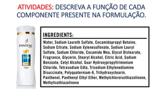 ATIVIDADES: DESCREVA A FUNÇÃO DE CADA
COMPONENTE PRESENTE NA FORMULAÇÃO.
 