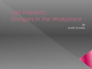 Job Hazards:
Dangers in the Workplace
By
Austin Sunday
 