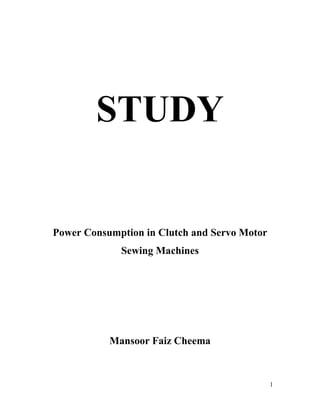 1
STUDY
Power Consumption in Clutch and Servo Motor
Sewing Machines
Mansoor Faiz Cheema
 