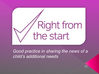 Good practice in sharing the news of a
child’s additional needs
 