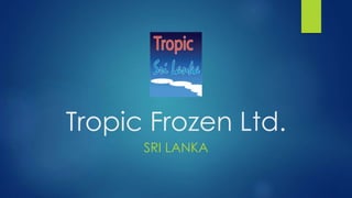 Tropic Frozen Ltd.
SRI LANKA
 