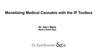 Dr. Joe I. Wyse
Head of Patent Dept.
Monetizing Medical Cannabis with the IP Toolbox
 