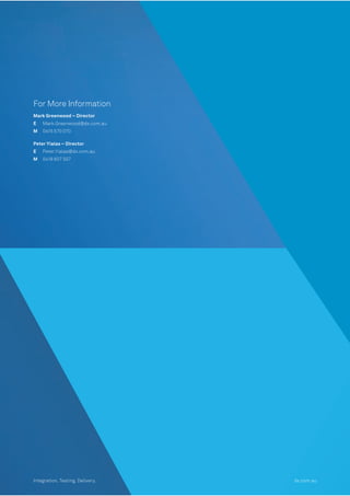 For More Information
Mark Greenwood – Director
E Mark.Greenwood@dx.com.au
M 0415 570 070
Peter Yialas – Director
E Peter.Yialas@dx.com.au
M 0418 607 507
Integration. Testing. Delivery. dx.com.au
 