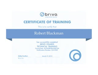 has successfully completed
BRIVO ONAIR®
TECHNICAL TRAINING
Course Path: ACSWEBTRN-CERT-OA
Certification Number: OA-3320
March 19,2013
Robert Blackman
 