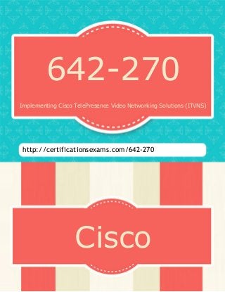 642-270
Implementing Cisco TelePresence Video Networking Solutions (ITVNS)
http://certificationsexams.com/642-270
Cisco
 