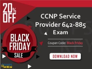 CCNP Service
Provider 642-885
Exam
 