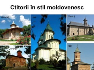 Ctitorii în stil moldovenesc
Voroneț Neamț
Iași
Huși
Dorohoi
 