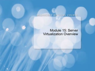 Module 15: Server Virtualization Overview 