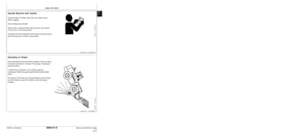 Safety Information
9000-01-9
TM1637 (15JAN04) 644H and 644H MH Loader
011504
PN=17
T6642EF
–UN–18OCT88
Operate Machine with Caution
9000
01
9
Check location of cables, gas lines, and water mains
before digging.
Keep loading area smooth.
Never lower a loaded bucket with the boom and bucket
control lever in the float position.
Increase the power gradually when pulling a heavy load or
when driving out of a ditch or excavation.
TX,05,DH1932 –19–06JUN91–1/1
Operating on Slopes
Avoid side slope travel whenever possible. Drive up slope
in forward and down in reverse. The danger of tipping is
always present.
In steep slope operation, do not allow engine to
overspeed. Select low gear speed before starting down
slope.
The grade of the slope you should attempt will be limited
by such factors as ground condition, and load being
handled.
TX,05,RR,171 –19–27APR89–1/1
T7050AB
–UN–03AUG89
 