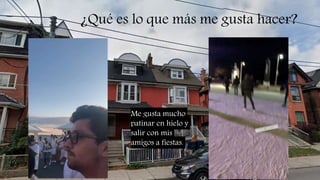 ¿Qué es lo que más me gusta hacer?
Me gusta mucho
patinar en hielo y
salir con mis
amigos a fiestas.
 