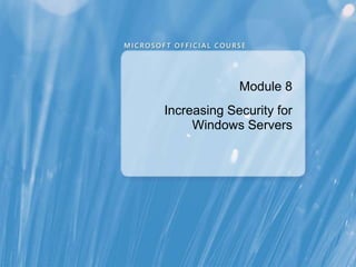 Module 8
Increasing Security for
Windows Servers
 