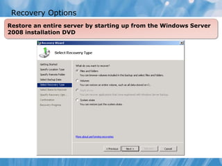 Recovery Options
Restore an entire server by starting up from the Windows Server
2008 installation DVD
 