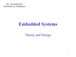 BY TECNOCRATS
INFOTECH @ 9540854414




              Embedded Systems

                    Theory and Design




                                        1
 
