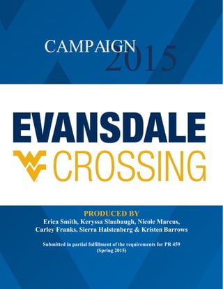 1
CAMPA
2IG
0N
15
PRODUCED BY
Erica Smith, Keryssa Slaubaugh, Nicole Marcus,
Carley Franks, Sierra Halstenberg & Kristen Barrows
Submitted in partial fulfillment of the requirements for PR 459
(Spring 2015)
 