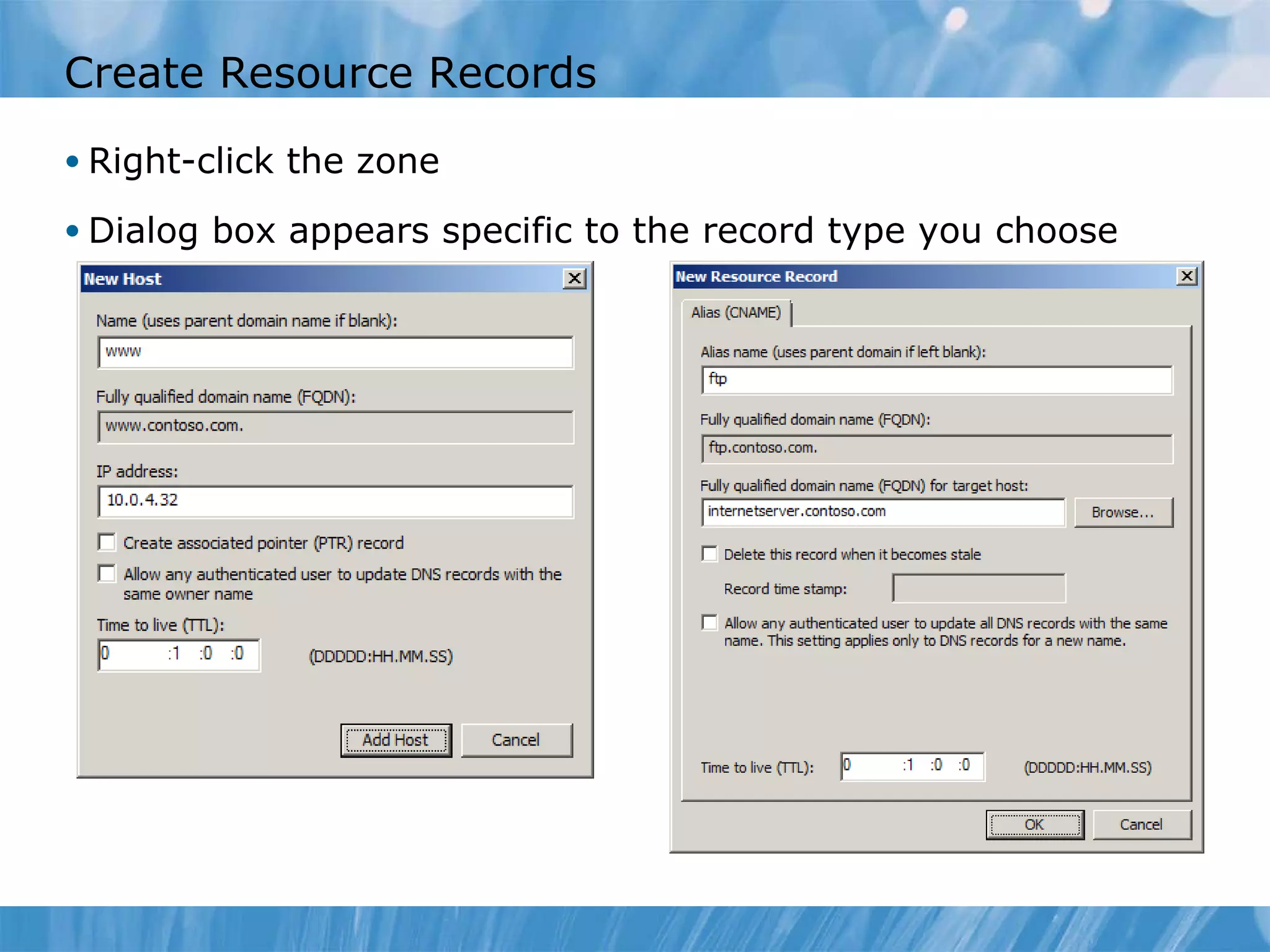 Create Resource Records Right-click the zone Dialog box appears specific to the record type you choose 