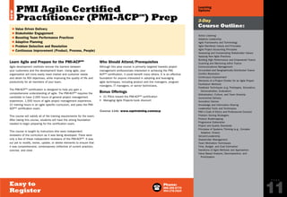 Phone:
888.268.8770
904.278.0524
P A G E
11
Learning
Options
3-Day
Course Outline:
Easy to
Register
Active Listening
Adaptive Leadership
Agile Frameworks and Terminology
Agile Manifesto Values and Principles
Agile Project Accounting Principles
Assessing and Incorporating Stakeholder Values
Applying New Agile Practices
Building High Performance and Empowered Teams
Coaching and Mentoring within Teams
Communications Management
Co-Located and Geographically Distributed Teams
Conflict Resolution
Continuous Improvement
Elements of a Project Charter for an Agile Project
Facilitation Methods
Feedback Techniques (e.g. Prototypes, Simulation,
Demonstration, Evaluation)
Globalization, Culture, and Team Diversity
Incremental Delivery
Innovation Games
Knowledge and Information Sharing
Leadership Tools and Techniques
PMI’s Code of Ethics and Professional Conduct
Problem Solving Strategies
Product Roadmapping
Progressive Elaboration
Project and Quality Standards
Principles of Systems Thinking (e.g., Complex
Adaptive, Chaos)
Servant-Leadership
Stakeholder Management
Team Motivation Techniques
Time, Budget, and Cost Estimation
Variations of Agile Methods and Approaches
Value Based Analysis, Decomposition, and
Prioritization
Learn Agile and Prepare for the PMI-ACPSM
Agile development methods remove the barriers between
your customers and the development team. Using agile, your
organization will more easily meet market and customer needs
and attain its ROI objectives, while improving the quality of life and
productivity for all members of your team.
The PMI-ACPSM
certification is designed to help you gain a
comprehensive understanding of agile. The PMI-ACPSM
requires the
candidate to have 2,000 hours of general project management
experience, 1,500 hours of agile project management experience,
21 training hours in an agile specific curriculum, and pass the PMI-
ACPSM
certification exam.
This course will satisfy all of the training requirements for the exam.
After taking this course, students will have the strong foundation
needed to begin preparing for the certification exam.
This course is taught by instructors who were independent
reviewers of the curriculum as it was being developed. There were
only a few of these independent reviewers of the PMI-ACPSM
. It was
our job to modify, revise, update, or delete elements to ensure that
it was comprehensive, contemporary (reflective of current practice),
concise, and clear.
Who Should Attend/Prerequisites
Although this prep course is primarily targeted towards project
management professionals interested in achieving the PMI-
ACPSM
certification, it could benefit many others. It is an effective
foundation for anyone interested in adopting and leveraging
agile techniques, including product and line managers, program
managers, IT managers, or senior technicians.
Bonus Offerings
•	 21 PDUs toward the PMI-ACPSM
certification
•	 Managing Agile Projects book discount
$ Value Driven Delivery
$ Stakeholder Engagement
$ Boosting Team Performance Practices
$ Adaptive Planning
$ Problem Detection and Resolution
$ Continuous Improvement (Product, Process, People)
PMI Agile Certified
Practitioner (PMI-ACPSM
) Prep
NEW
Course Link: www.sqetraining.com/acp
PREVIOUS
NEXT
Email:
sqeinfo@sqe.com
Online:
www.sqetraining.com/agile
 