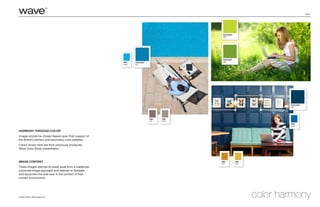 page 5
Image Credits: gettyimages.com
Harmony through color
Images should be chosen based upon their support of
the Brand’s primary and secondary color palettes.
Colors shown here are from previously produced,
Wave Color Study presentation.
Image Content
These images attempt to break away from a traditional
corporate image approach and attempt to illustrate
and document the end-user in the comfort of their
chosen environment.
color harmony
PANTONE®
641
PMS
Cyan
PANTONE®
382
PANTONE®
398
PMS
410
PMS
723
PMS
WG 8
PMS
7407
PMS
2945
PANTONE®
303
 
