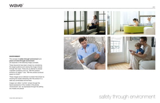 page 7
Image Credits: gettyimages.com safety through environment
Environment
The concept of safety through environment and
peace-of-mind through environment
are explored in the following image concepts.
These keywords have been chosen by considering
the target audience and viewing the image choices
through their eyes. These are an attempt to answer
unspoken questions such as, “Will this product
enhance my safety?” and, “Will this product produce
peace-or-mind?”
These images are an attempt to answer that simply by
showing the model interacting with the product in a
safe and comfortable environment.
Images can reflect ‘comfort’ simply through the
facial expressions of the models in the photos.
‘Environment’ can be expressed through the setting
the models are placed.
 