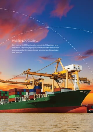 PRESENÇA GLOBAL
Com mais de 55.000 funcionários em mais de 100 países, a força
de trabalho e a presença geográfica da Thomson Reuters abrange
a natureza global de nossos clientes, fator esse que é seguido por
seus produtos.
 
