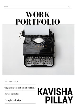 WORK
PORTFOLIO
2017 VOL. 1
Organisational publications
News articles
Graphic design
IN THIS ISSUE
KAVISHA
PILLAY
 