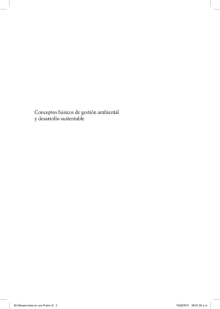 Conceptos básicos de gestión ambiental
y desarrollo sustentable
00-Glosario todo en uno Prelim.i3 3 15/02/2011 08:51:20 p.m.
 