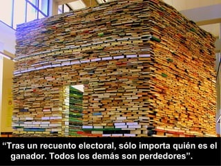 “Tras un recuento electoral, sólo importa quién es el
  ganador. Todos los demás son perdedores”.
 