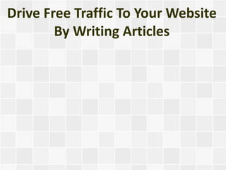 Drive Free Traffic To Your Website
        By Writing Articles
 