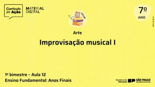 Arte
Ensino Fundamental: Anos Finais
Improvisação musical I
1o bimestre – Aula 12
 