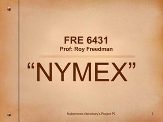 FRE 6431 Prof: Roy Freedman “ NYMEX” 