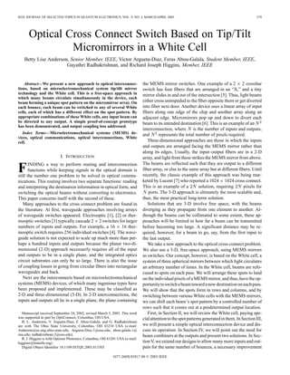 IEEE JOURNAL OF SELECTED TOPICS IN QUANTUM ELECTRONICS, VOL. 9, NO. 2, MARCH/APRIL 2003 579
Optical Cross Connect Switch Based on Tip/Tilt
Micromirrors in a White Cell
Betty Lise Anderson, Senior Member, IEEE, Victor Argueta-Diaz, Feras Abou-Galala, Student Member, IEEE,
Gayathri Radhakrishnan, and Richard Joseph Higgins, Member, IEEE
Abstract—We present a new approach to optical interconnec-
tions, based on microelectromechanical system tip/tilt mirror
technology and the White cell. This is a free-space approach in
which many beams circulate simultaneously in the device, each
beam forming a unique spot pattern on the micromirror array. On
each bounce, each beam can be switched to any of several White
cells, each of which has a different effect on the spot pattern. By
appropriate combinations of these White cells, any input beam can
be directed to any output. A simple proof-of-concept prototype
has been demonstrated, and output coupling loss addressed.
Index Terms—Microelectromechanical systems (MEMS) de-
vices, optical communications, optical interconnections, White
cell.
I. INTRODUCTION
FINDING a way to perform routing and interconnection
functions while keeping signals in the optical domain is
still the number one problem to be solved in optical commu-
nications. This routing involves two separate functions: reading
and interpreting the destination information in optical form, and
switching the optical beams without converting to electronics.
This paper concerns itself with the second of these.
Many approaches to the cross connect problem are found in
the literature. At first, waveguide approaches involving arrays
of waveguide switches appeared. Electrooptic [1], [2] or ther-
mooptic switches [3] typically cascade 2 2 switches for larger
numbers of inputs and outputs. For example, a 16 16 ther-
mooptic switch requires 256 individual switches [4]. The wave-
guide solution is not expected to scale up much more than per-
haps a hundred inputs and outputs because the planar two-di-
mensional (2-D) approach necessarily requires all of the input
and outputs to be in a single plane, and the integrated optics
circuit substrates can only be so large. There is also the issue
of coupling losses in going from circular fibers into rectangular
waveguides and back.
Next are the interconnects based on microelectromechanical
systems (MEMS) devices, of which many ingenious types have
been proposed and implemented. These may be classified as
2-D and three-dimensional (3-D). In 2-D interconnections, the
inputs and outputs all lie in a single plane, the plane containing
Manuscript received September 24, 2002; revised March 3, 2003. This work
was supported in part by OptiConnect, Columbus, OH USA.
B. L. Anderson, V. Argueta-Diaz, F. Abou-Galala, and G. Radhakrishnan
are with The Ohio State University, Columbus, OH 43210 USA (e-mail:
Anderson@ee.eng.ohio-state.edu; Argueta-Diaz.1@osu.edu; abou-galala.1@
osu.edu; radhakrishnan.2@osu.edu).
R. J. Higgins is with Optimer Photonics, Columbus, OH 43201 USA (e-mail:
higginsr@battelle.org).
Digital Object Identifier 10.1109/JSTQE.2003.813303
the MEMS mirror switches. One example of a 2 2 crossbar
switch has four fibers that are arranged in an “X,” and a tiny
mirror slides in and out of the intersection [5]. Thus, light beams
either cross unimpeded to the fiber opposite them or get diverted
into fiber next door. Another device uses a linear array of input
fibers along one edge of the chip and another array along an
adjacent edge. Micromirrors pop up and down to divert each
beam to its intended destination [6]. This is an example of an
interconnection, where is the number of inputs and outputs,
and represents the total number of pixels required.
Three-dimensional approaches are those in which the inputs
and outputs are arranged facing the MEMS mirror rather than
along its edges. Usually, the input–output fibers are in a 2-D
array, and light from these strikes the MEMS mirror from above.
The beams are reflected such that they are output to a different
fiber array, or else to the same array but at different fibers. Until
recently, the classic example of this approach was being mar-
keted by Lucent [7] who reported a 1024 1024 cross connect.
This is an example of a solution, requiring pixels for
ports. The 3-D approach is ultimately the most scalable and,
thus, the most practical long-term solution.
Solutions that are 3-D involve free space, with the beams
diverging as they propagate from one element to another. Al-
though the beams can be collimated to some extent, these ap-
proaches will be limited in how far a beam can be transmitted
before becoming too large. A significant distance may be re-
quired, however, for a beam to go, say, from the first input to
the last output.
We take a new approach to the optical cross connect problem.
We also use a 3-D, free-space approach, using MEMS mirrors
as switches. Our concept, however, is based on the White cell, a
system of three spherical mirrors between which light circulates
an arbitrary number of times. In the White cell, beams are refo-
cused to spots on each pass. We will arrange these spots to land
onthe individualpixels ofa MEMS mirror, andthus,have the op-
portunitytoswitchabeamtowardanewdestinationoneachpass.
We will show that the spots form in rows and columns, and by
switching between various White cells with the MEMS mirrors,
we can shift each beam’s spot pattern by a controlled number of
rows such that it comes out at a predetermined output location.
First, in Section II, we will review the White cell, paying spe-
cialattentiontothespotpatternsgeneratedinthem.InSectionIII,
we will present a simple optical interconnection device and dis-
cuss its operation. In Section IV, we will point out the need for
beam combiners at the outputs and present two solutions. In Sec-
tion V, we extend our designs to allow many more inputs and out-
puts for the same number of bounces, a necessary improvement
1077-260X/03$17.00 © 2003 IEEE
 