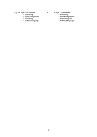 e.g. The Style Guide includes:      or   The Style Guide includes:
             • formatting                        • formatting;
             • report components                 • report components;
             • referencing                       • referencing; and
             • technical language                • technical language.




                                    45
 