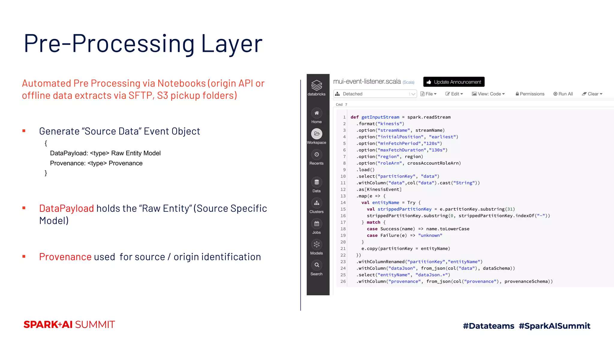 Pre-Processing Layer
Automated Pre Processing via Notebooks (origin API or
offline data extracts via SFTP, S3 pickup folders)
▪ Generate “Source Data” Event Object
{
DataPayload: <type> Raw Entity Model
Provenance: <type> Provenance
}
▪ DataPayload holds the “Raw Entity” (Source Specific
Model)
▪ Provenance used for source / origin identification
 