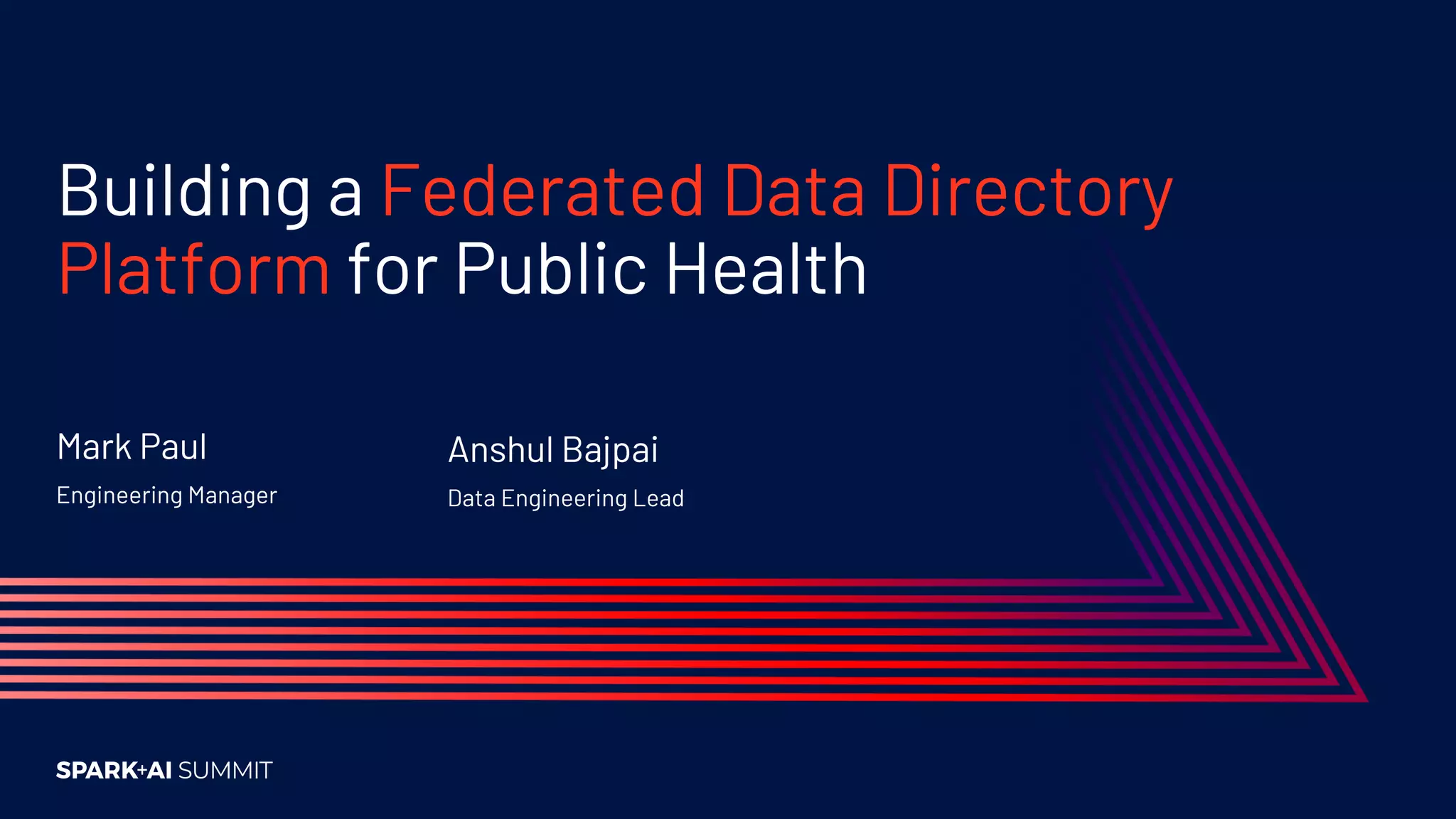 Building a Federated Data Directory
Platform for Public Health
Mark Paul
Engineering Manager
Anshul Bajpai
Data Engineering Lead
 