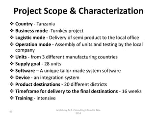 Project Scope & Characterization
 Country - Tanzania
 Business mode -Turnkey project
 Logistic mode - Delivery of semi ...