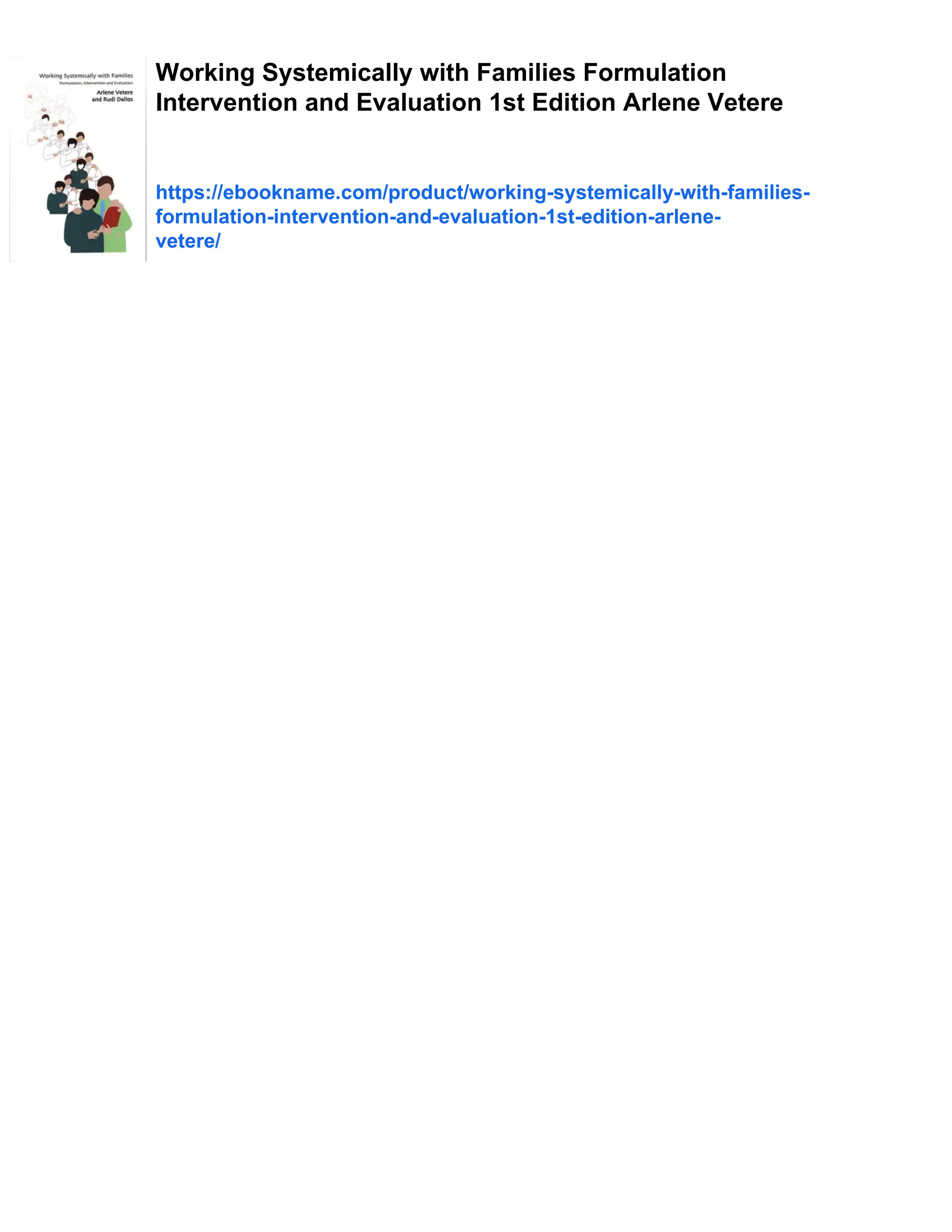 Working Systemically with Families Formulation
Intervention and Evaluation 1st Edition Arlene Vetere
https://ebookname.com/product/working-systemically-with-families-
formulation-intervention-and-evaluation-1st-edition-arlene-
vetere/
 