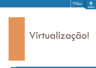 Virtualização!
 