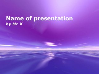 Powerpoint Templates
Page 1
Powerpoint Templates
Name of presentation
by Mr X
 