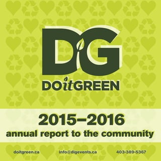 annual report to the communityannual report to the community
2015–20162015–2016
doitgreen.ca info@digevents.ca 403-389-5367doitgreen.ca info@digevents.ca 403-389-5367
 