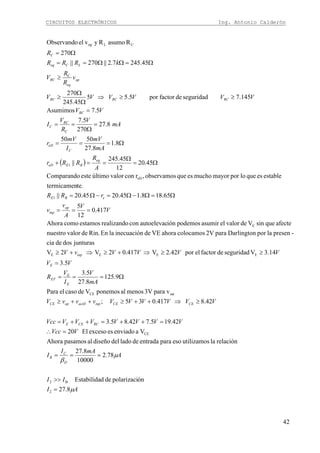 CIRCUITOS ELECTRÓNICOS Ing. Antonio Calderón
42
( )
AI
II
A
mAI
I
VVcc
VVVVVVVVcc
VVVVVVvvvV
mA
V
I
V
R
VV
VVVVvV
V
V
A
v
v
rRR
A
R
RRr
mA
mV
I
mV
r
mA
V
R
V
I
VV
VVVVVV
v
R
R
V
kRRR
R
D
C
B
RCCEE
CECEinpactDopCE
E
E
ET
E
inp
op
inp
eBE
eq
BEeD
C
eD
C
RC
C
RC
RCRCRC
op
eq
RC
LCeq
C
μ
μ
β
8.27
ónpolarizacidedEstabilida
78.2
10000
8.27
relaciónlautilizamosesoparaentradadeladodeldiseñoalpasamosAhora
VaenviadoesexcesoEl20
42.195.742.85.3
42.8417.035;
vpara3VmenosalponemosVdecasoelPara
9.125
8.27
5.3
5.3
14.3Vseguridaddefactorelpor42.2V417.02V2V
junturasdosdecia
-presenlaporDarlingtonpara2VcolocamosahoraVEdeinecuaciónlaEnRin.devalornuestro
afectequesinVdevalorelasumirpodemosiónautoelevacconrealizandoestamoscomoAhora
417.0
12
5
65.188.145.2045.20||
te.termicamen
estableesquelopormayormuchoesqueobservamos,rconvalorúltimoesteComparando
45.20
12
45.245
||
8.1
8.27
5050
8.27
270
5.7
5.7Asumimos
145.7seguridaddefactorpor5.55
45.245
270
45.2457.2||270||
270
RasumoRyvelObservando
2
B2
CE
satCE
EEEE
E
1
eD
1
C
CLop
=
>>
===
=∴
=++=++=
≥⇒++≥++≥
Ω===
=
≥≥⇒+≥⇒+≥
===
Ω=Ω−Ω=−Ω=
Ω=
Ω
==+
Ω===
=
Ω
==
=
≥≥⇒
Ω
Ω
≥
≥
Ω=ΩΩ==
Ω=
 