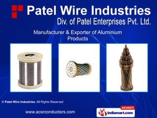 Manufacturer & Exporter of Aluminium
                                   Products




© Patel Wire Industries. All Rights Reserved


                www.acsrconductors.com
 