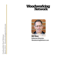 Bill Esler
Editorial Director,
WoodworkingNetwork.com
CombustibleDustWebinar
March2015-Woodworkingnetwork.com
 