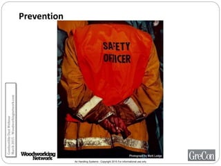 Air Handling Systems - Copyright 2015 For informational use only
Prevention
Photograph by Mark Lodge
CombustibleDustWebinar
March2015-Woodworkingnetwork.com
 