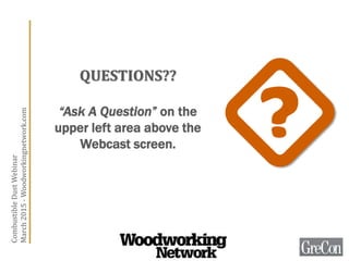QUESTIONS??
“Ask A Question” on the
upper left area above the
Webcast screen.
CombustibleDustWebinar
March2015-Woodworkingnetwork.com
 