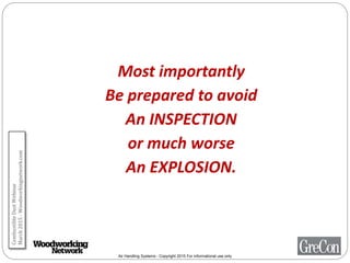 Air Handling Systems - Copyright 2015 For informational use only
Most importantly
Be prepared to avoid
An INSPECTION
or much worse
An EXPLOSION.
CombustibleDustWebinar
March2015-Woodworkingnetwork.com
 